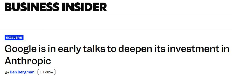 Business Insider：谷歌正在与Anthropic进行初步洽谈，以加大对其投资的力度，新一轮融资可能使Anthropic的估值超过3500亿美元