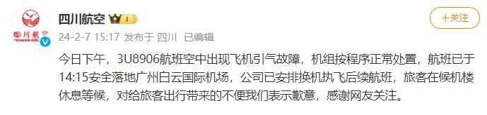 川航回应航班备降：已安排换机执飞后续航班据四川航空官博，今日下午，3U8906航班空中出现飞机引气故障，机组按程序正常处置，航班已于14:15安全落地广州白云国际机场，公司已安排换机执飞后续航班，旅客在候机楼休息等候，对给旅客出行带来的不便我们表示歉意，感谢网友关注