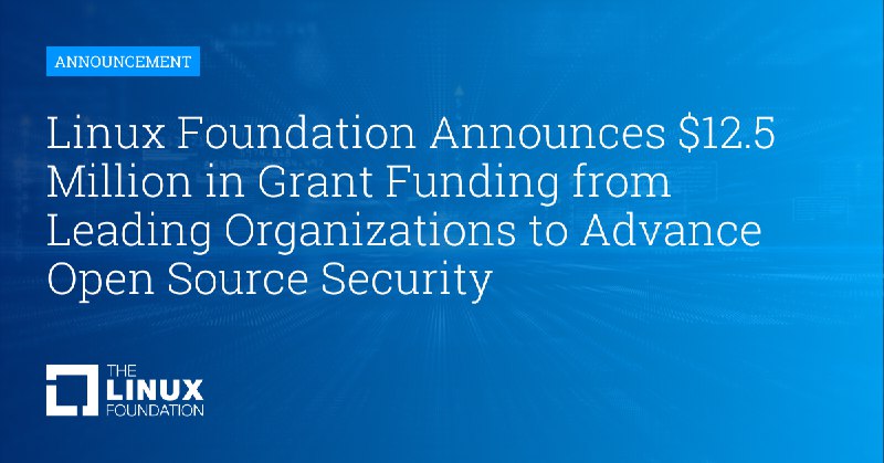 Linux Foundation Announces $12.5 Million in Grant Funding from Leading Organizations to Advance Open Source Security